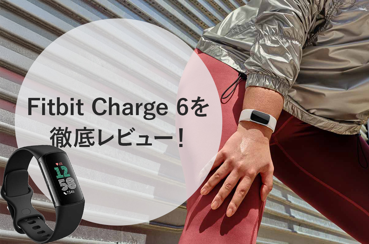 Fitbit Charge 6」を実機レビュー！アプリ連携や高精度なヘルスケア